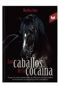 «Los caballos de la cocaína» by Martha Elvira Soto Franco