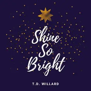 «Shine So Bright» by T.D. Willard
