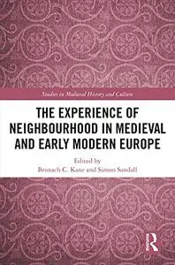 The Experience of Neighbourhood in Medieval and Early Modern Europe (Studies in Medieval History and Culture)