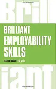 Brilliant Employability Skills: How to Stand Out from the Crowd in the Graduate Job Market, 2nd Edition