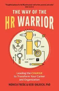 The Way of the HR Warrior: Leading the CHARGE to Transform Your Career and Organization