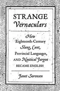 Strange Vernaculars: How Eighteenth-Century Slang, Cant, Provincial Languages, and Nautical Jargon Became English (Repost)