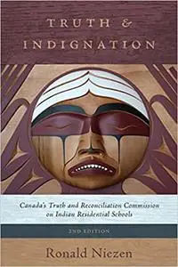 Truth and Indignation: Canada's Truth and Reconciliation Commission on Indian Residential Schools, Second Edition  Ed 2