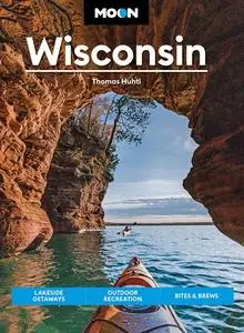 Moon Wisconsin: Lakeside Getaways, Outdoor Recreation, Bites & Brews (Travel Guide)