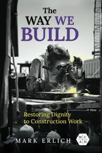 The Way We Build: Restoring Dignity to Construction Work (Working Class in American History)