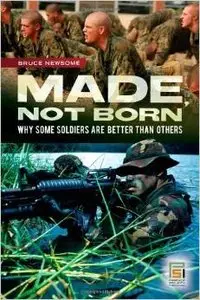 Made, Not Born: Why Some Soldiers Are Better Than Others by Bruce Newsome (Repost)