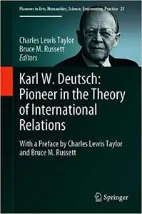Karl W. Deutsch: Pioneer in the Theory of International Relations: With a Preface by Charles Lewis Taylor and Bruce M. R