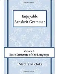 Enjoyable Sanskrit Grammar Volume 1 Basic Structure of the Language