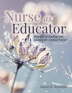 Nurse As Educator: Principles of Teaching and Learning for Nursing Practice, Fifth Edition