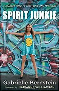 Spirit Junkie: A Radical Road to Self-Love and Miracles