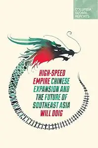 High-Speed Empire: Chinese Expansion and the Future of Southeast Asia