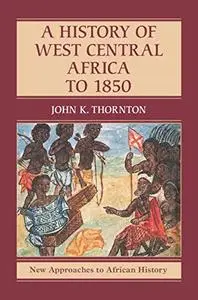 A History of West Central Africa to 1850 (New Approaches to African History)