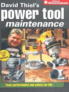 David Thiel's Power Tool Maintenance: Peak Performance and Safety for Life (Popular Woodworking)