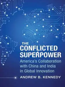 The Conflicted Superpower: America’s Collaboration with China and India in Global Innovation