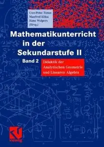 Mathematikunterricht in der Sekundarstufe II: Band 2 Didaktik der Analytischen Geometrie und Linearen Algebra