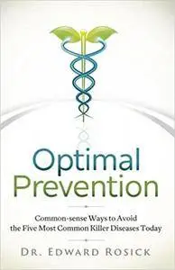 Optimal Prevention: Common-sense Ways to Avoid the Five Most Common Killer Diseases Today
