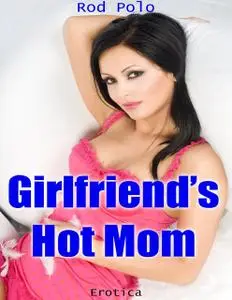 «Girlfriend’s Hot Mom (Erotica)» by Rod Polo