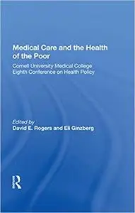 Medical Care And The Health Of The Poor: Cornell University Medical College Eighth Conference on Health Policy