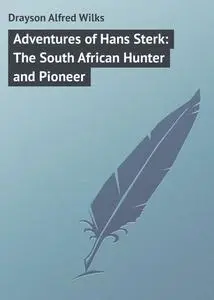 «Adventures of Hans Sterk / The South African Hunter and Pioneer» by Alfred Wilks Drayson
