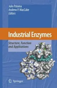 Industrial Enzymes: Structure, Function and Applications by Julio Polaina (Repost)