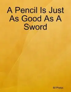 «A Pencil Is Just As Good As a Sword» by Bill Phelps