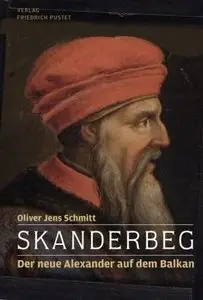 Skanderbeg: Der neue Alexander auf dem Balkan