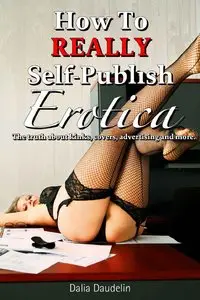 How to Really Self-Publish Erotica: The Truth About Kinks, Covers, Advertising and More! (repost)
