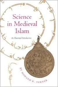 Science in Medieval Islam: An Illustrated Introduction by Howard R. Turner
