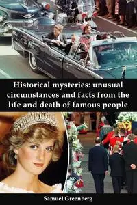 Historical mysteries: unusual circumstances and facts from the life and death of famous people