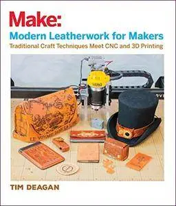 Make: Modern Leatherwork for Makers: Traditional Craft Techniques Meet CNC and 3D Printing