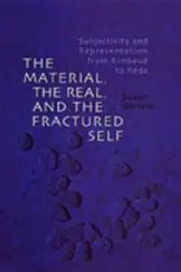 The Material, the Real, and the Fractured Self: Subjectivity and Representation from Rimbaud to Réda