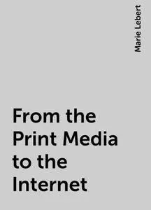 «From the Print Media to the Internet» by Marie Lebert
