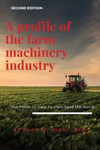 A Profile of the Farm Machinery Industry: The Power to Help Farmers Feed the World, 2nd Edition