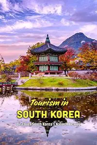 Tourism in South Korea: Discover South Korea's Natural Beauty: South Korea's Natural Beauty.