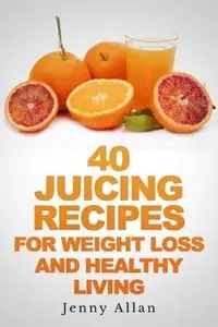 40 Juicing Recipes For Weight Loss and Healthy Living [Repost]
