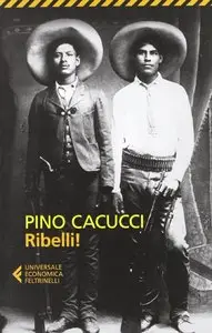 Pino Cacucci - Ribelli!