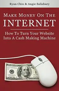 Make Money On The Internet: How To Turn Your Website Into A Cash-Making Machine (Repost)