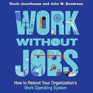 Work Without Jobs: How to Reboot Your Organizations's Work Operating System [Audiobook]