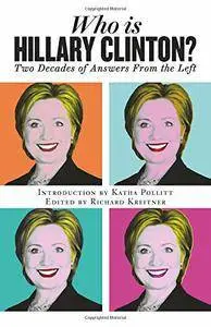 Who is Hillary Clinton?: Two Decades of Answers from the Left