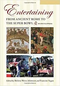Entertaining from Ancient Rome to the Super Bowl [2 volumes]: An Encyclopedia