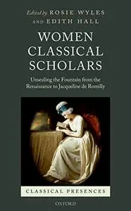 Women Classical Scholars: Unsealing the Fountain from the Renaissance to Jacqueline de Romilly (Repost)