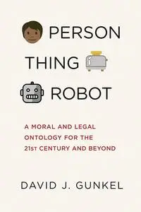 Person, Thing, Robot: A Moral and Legal Ontology for the 21st Century and Beyond (The MIT Press)