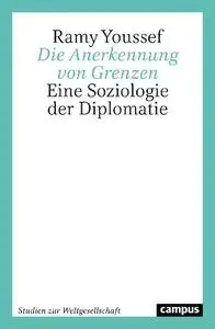 Die Anerkennung von Grenzen: Eine Soziologie der Diplomatie