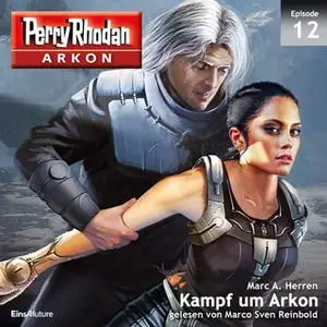 «Perry Rhodan Arkon - Episode 12: Kampf um Arkon» by Marc A. Herren