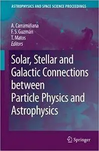 Solar, Stellar and Galactic Connections between Particle Physics and Astrophysics (Repost)