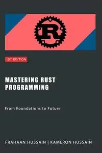 Mastering Rust Programming : From Foundations to Future