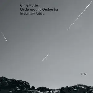 Chris Potter & Underground Orchestra - Imaginary Cities (2015)