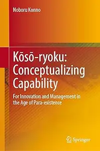 Kōsō-ryoku: Conceptualizing Capability: For Innovation and Management in the Age of Para-existence
