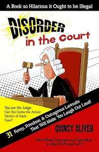 DisOrder in the Court: 31 Funny, Frivolous & Outrageous Lawsuits that Will Make You Laugh Out Loud