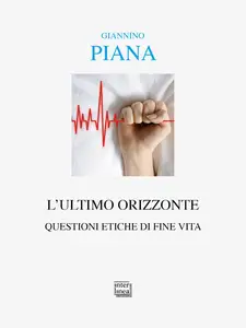 L'ultimo orizzonte. Questioni etiche di fine vita - Giannino Piana